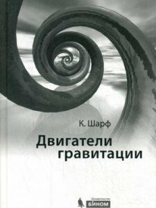 Двигатели гравитации. Как черные дыры управляют галактиками. звездами и жизнью в космосе