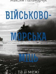 Військово-морська міць та її межі - Паламарчук Максим (9786177682683)