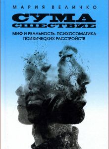 Сумасшествие. Миф и реальность. Психосоматика психических расстройств - Мария Величко (978-5-907342-04-0)